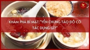 yến chưng táo đỏ có tác dụng gì